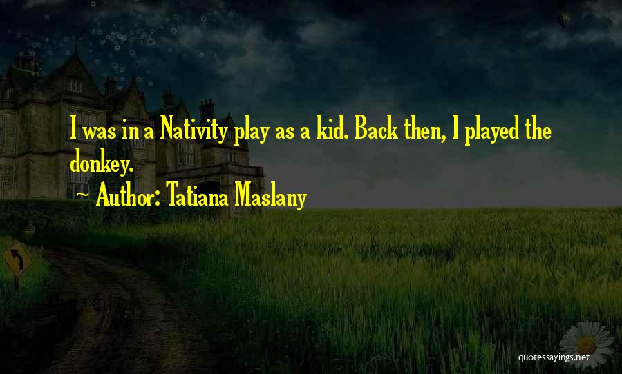 Nativity Quotes By Tatiana Maslany