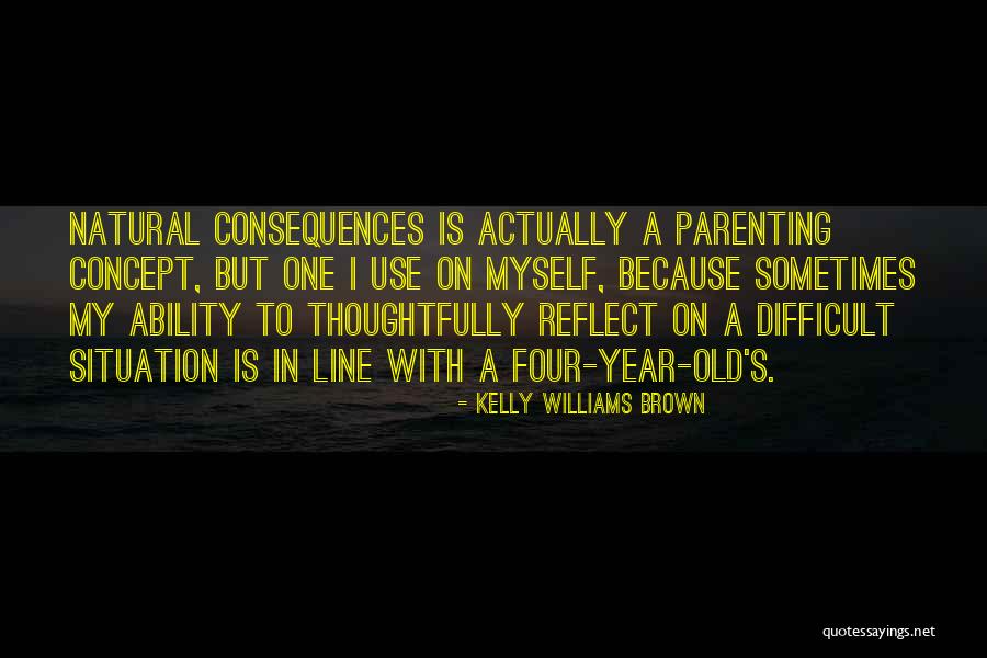 Natural Consequences Quotes By Kelly Williams Brown Natural Consequences Quotes By Kelly Williams Brown