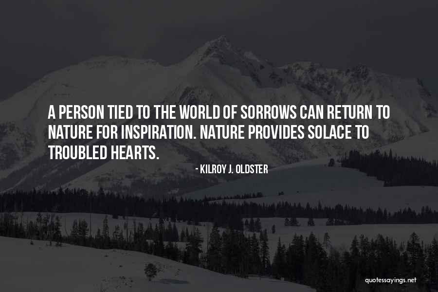 Nature Solace Quotes By Kilroy J. Oldster