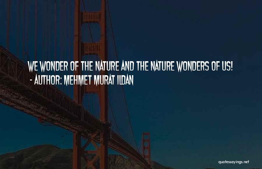 Nature Wonders Quotes By Mehmet Murat Ildan