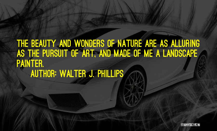 Nature's Wonders Quotes By Walter J. Phillips