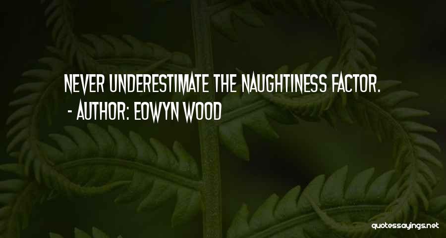 Naughtiness Quotes By Eowyn Wood