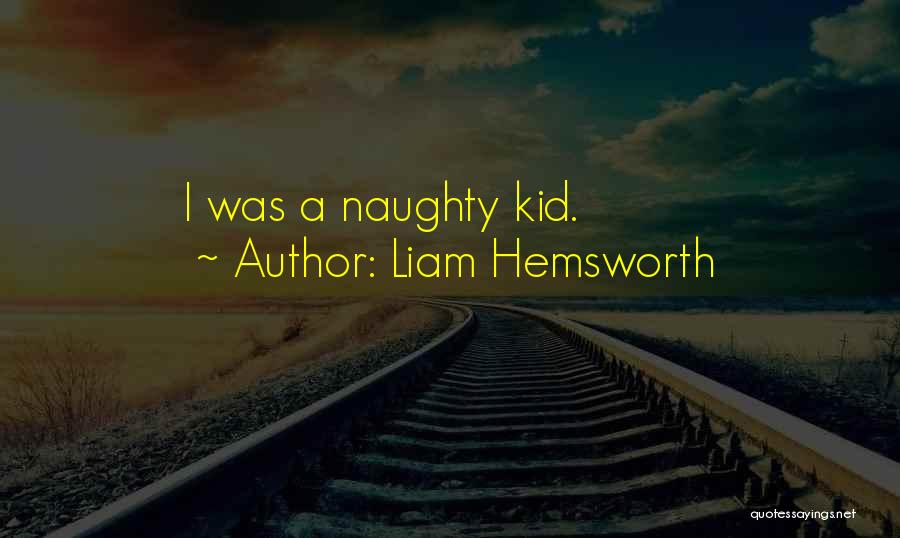 Naughty Kid Quotes By Liam Hemsworth