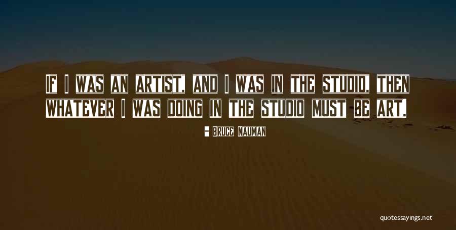 Nauman Quotes By Bruce Nauman Nauman Quotes By Bruce Nauman
