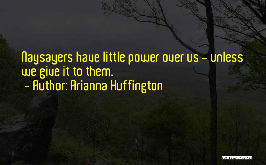 Naysayers Quotes By Arianna Huffington
