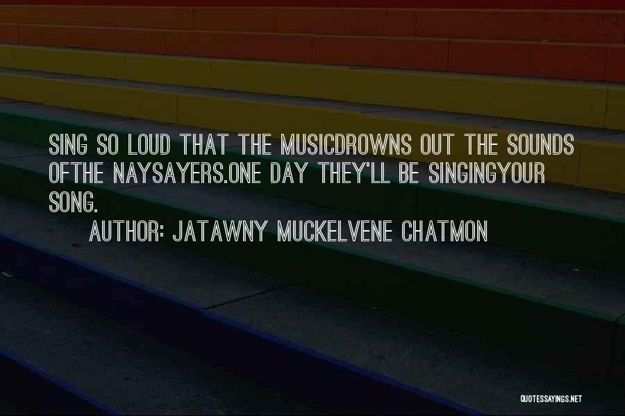 Naysayers Quotes By JaTawny Muckelvene Chatmon