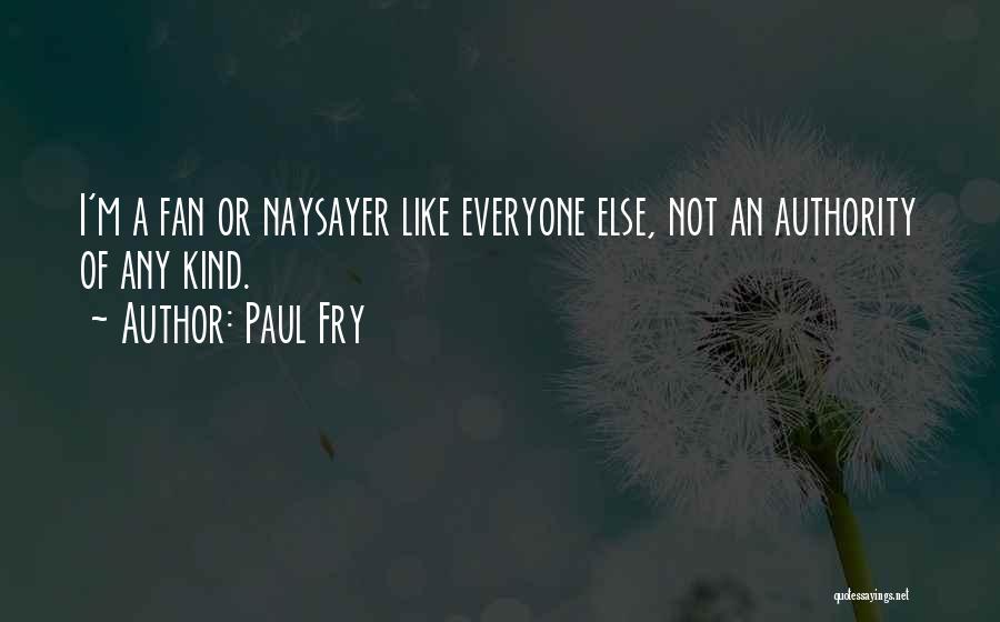 Naysayers Quotes By Paul Fry