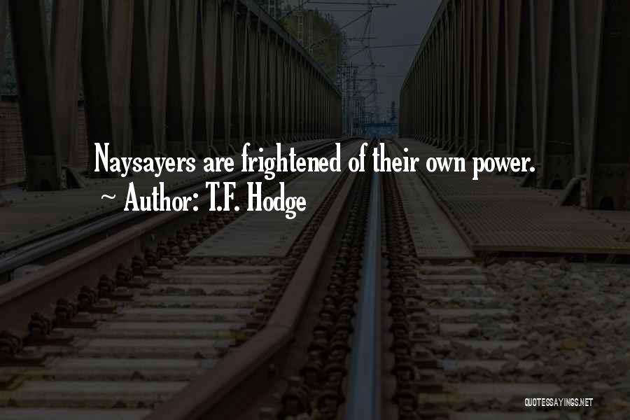 Naysayers Quotes By T.F. Hodge