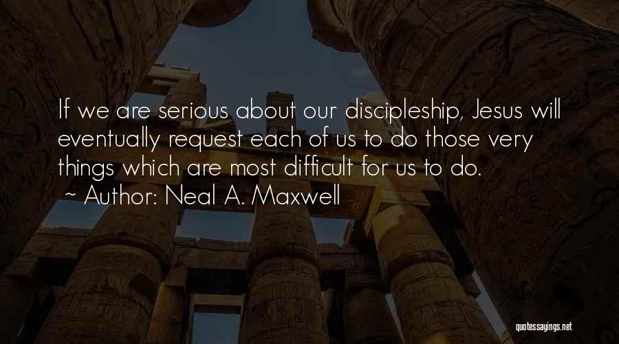 Neal A Maxwell Discipleship Quotes By Neal A. Maxwell