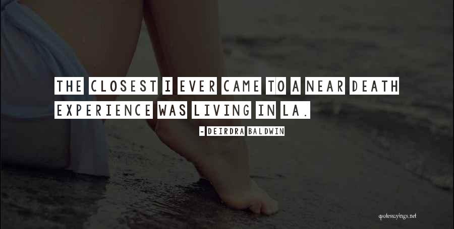 Near Death Experience Quotes By Deirdra Baldwin Near Death Experience Quotes By Deirdra Baldwin