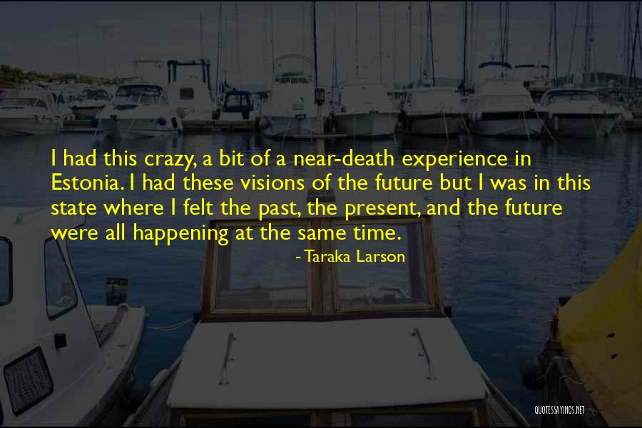 Near Death Experience Quotes By Taraka Larson Near Death Experience Quotes By Taraka Larson