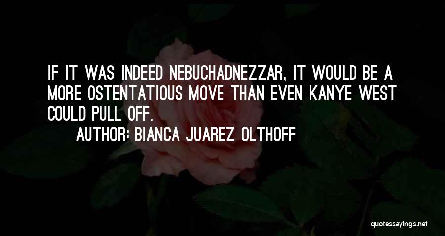 Nebuchadnezzar Quotes By Bianca Juarez Olthoff