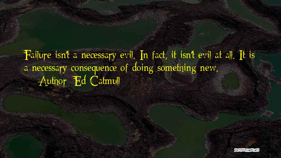 Necessary Evil Quotes By Ed Catmull