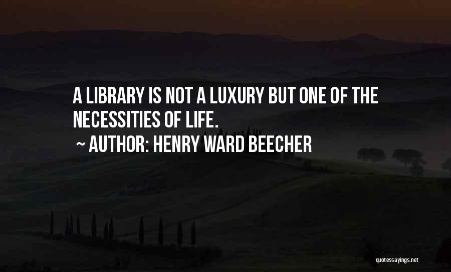 Necessities Quotes By Henry Ward Beecher