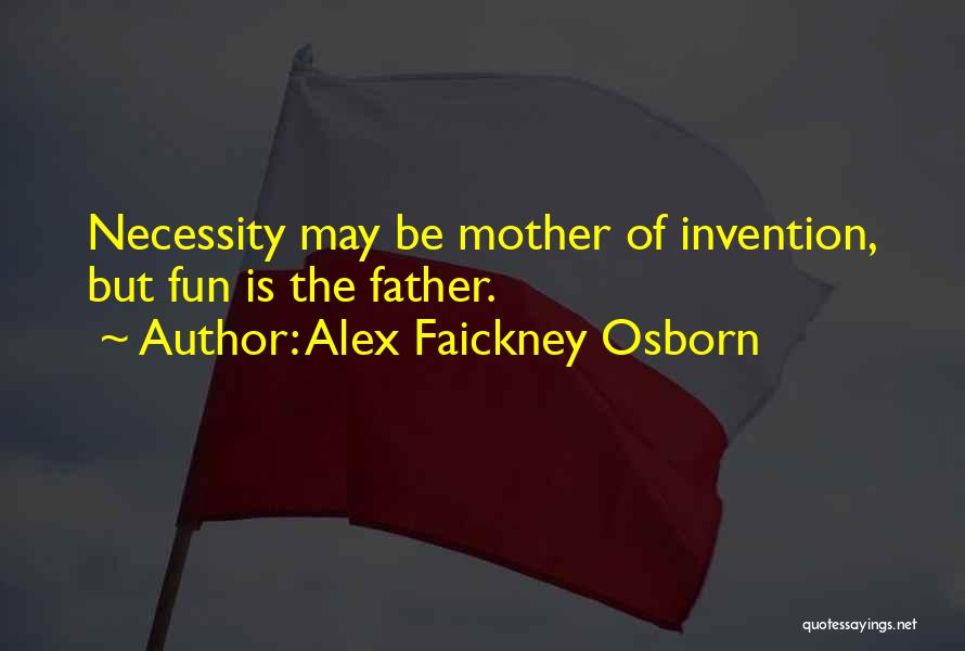 Necessity And Invention Quotes By Alex Faickney Osborn