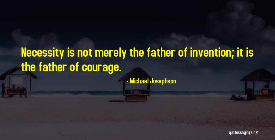 Necessity And Invention Quotes By Michael Josephson Necessity And Invention Quotes By Michael Josephson