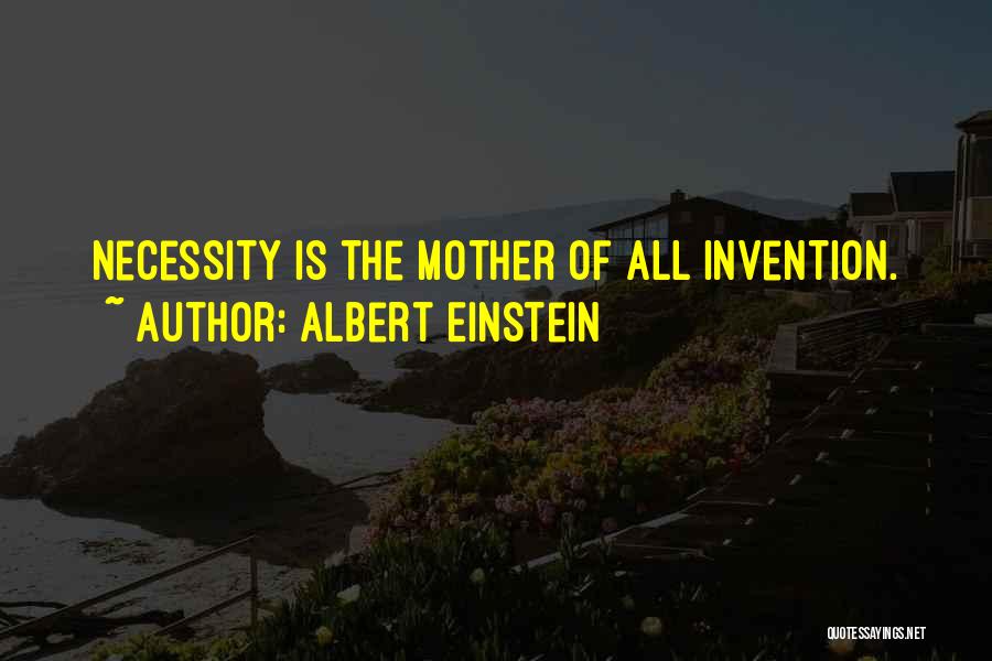 Necessity Is The Mother Of Invention Quotes By Albert Einstein