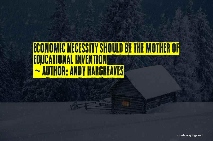 Necessity Is The Mother Of Invention Quotes By Andy Hargreaves