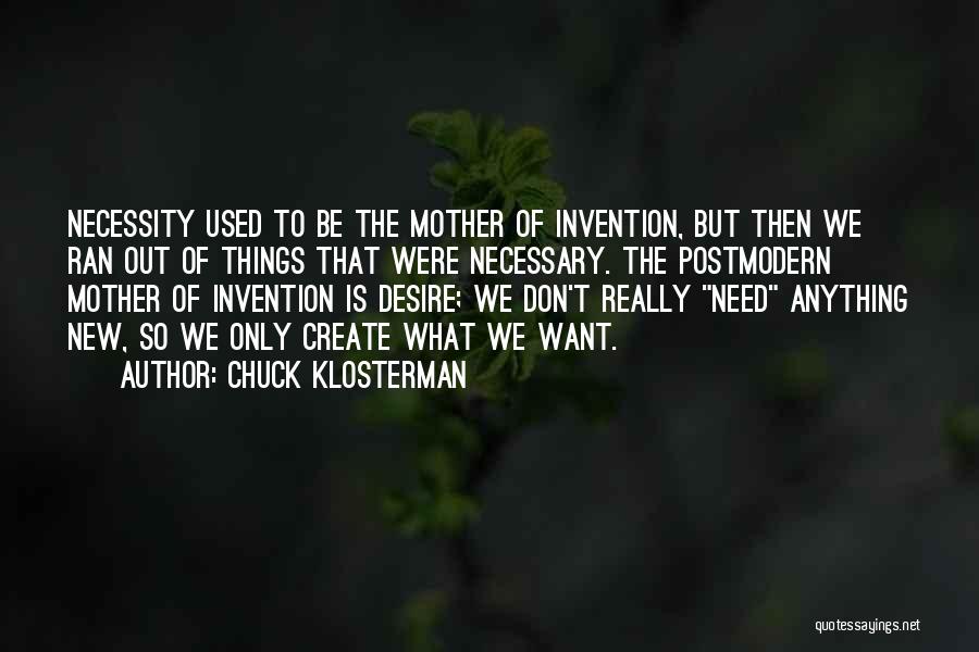 Necessity Is The Mother Of Invention Quotes By Chuck Klosterman