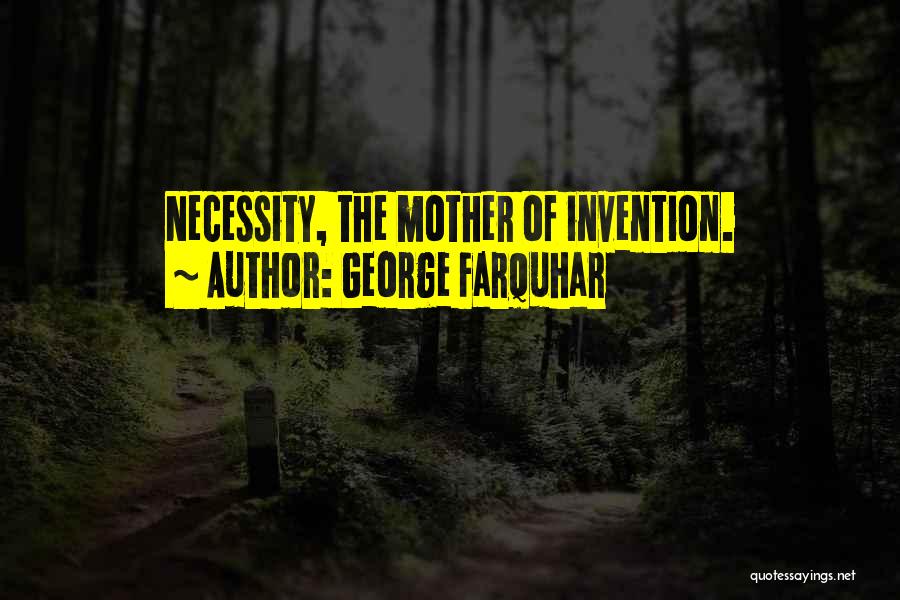 Necessity Is The Mother Of Invention Quotes By George Farquhar
