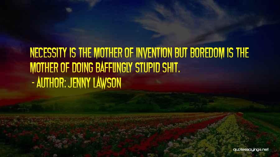 Necessity Is The Mother Of Invention Quotes By Jenny Lawson