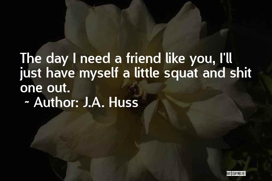 Need A Friend Quotes By J.A. Huss