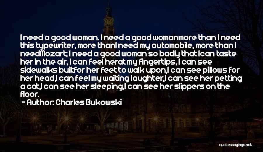 Need A Good Woman Quotes By Charles Bukowski