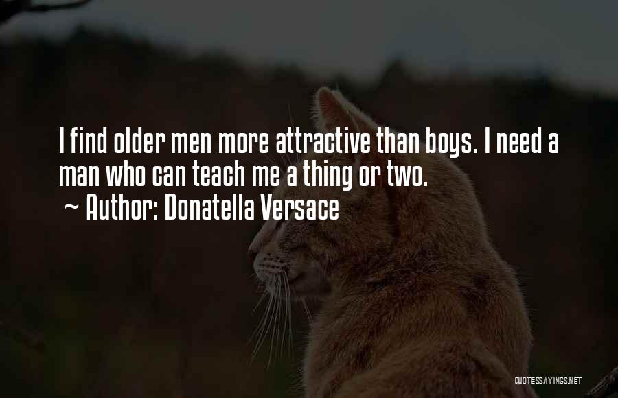 Need A Man Not A Boy Quotes By Donatella Versace