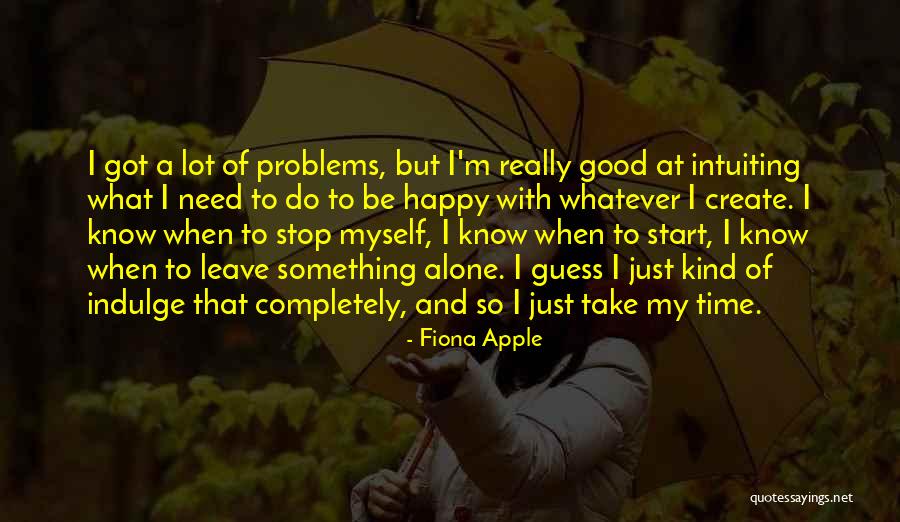 Need Alone Time Quotes By Fiona Apple