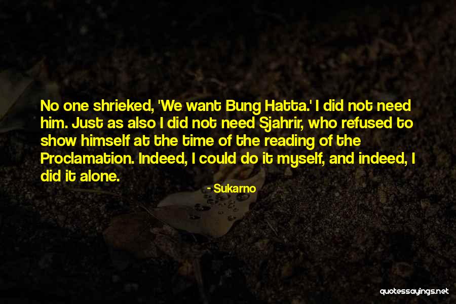 Need Alone Time Quotes By Sukarno