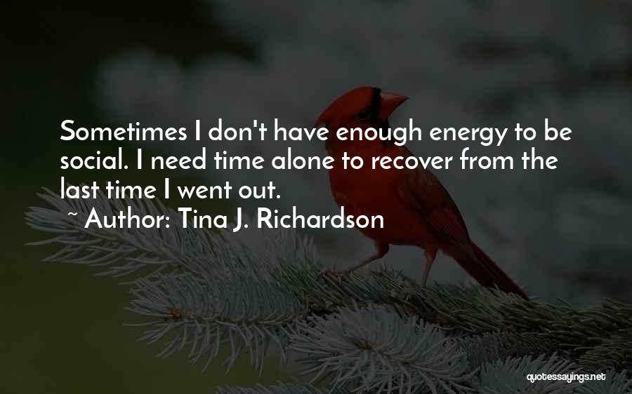Need Alone Time Quotes By Tina J. Richardson