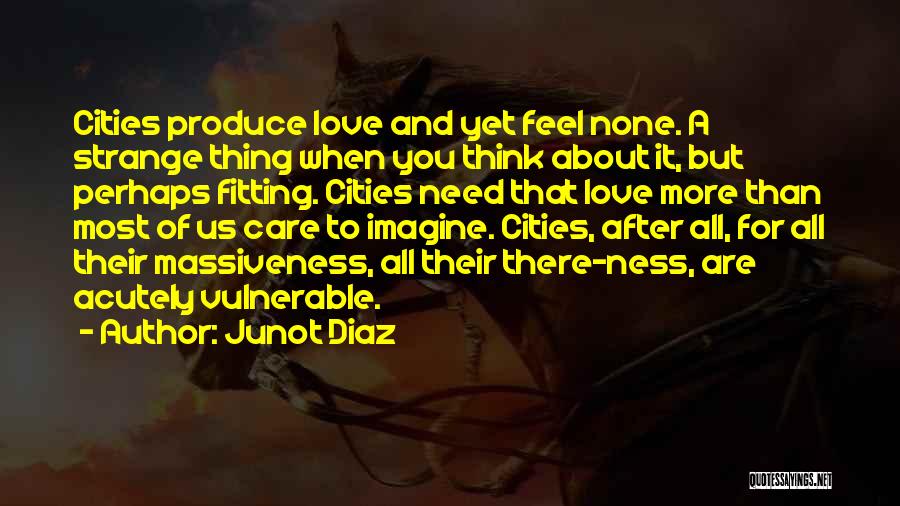 Need Care And Love Quotes By Junot Diaz