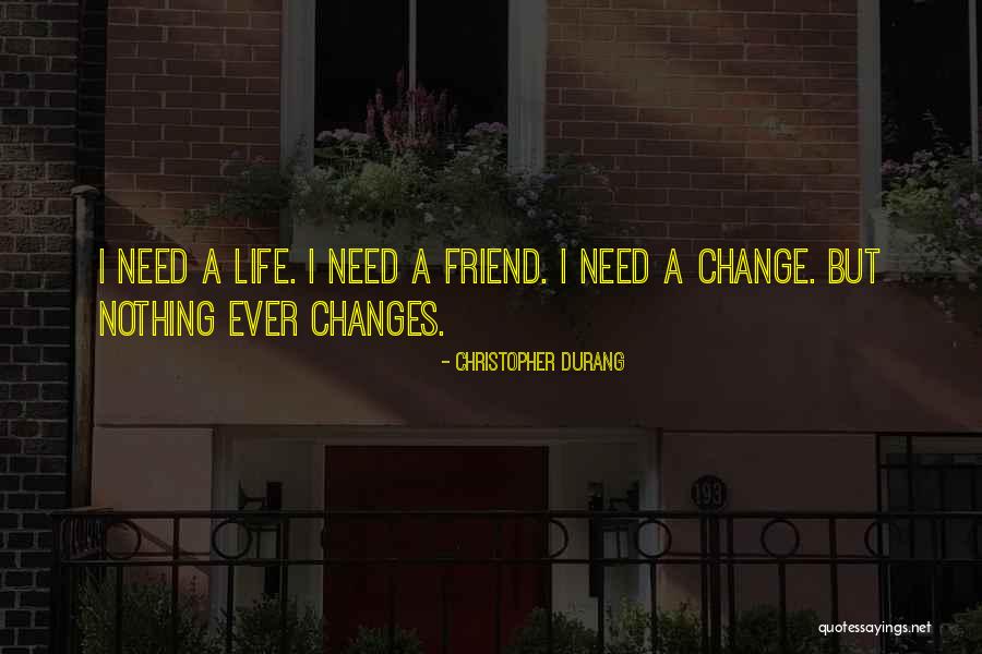 Need Changes In Life Quotes By Christopher Durang Need Changes In Life Quotes By Christopher Durang