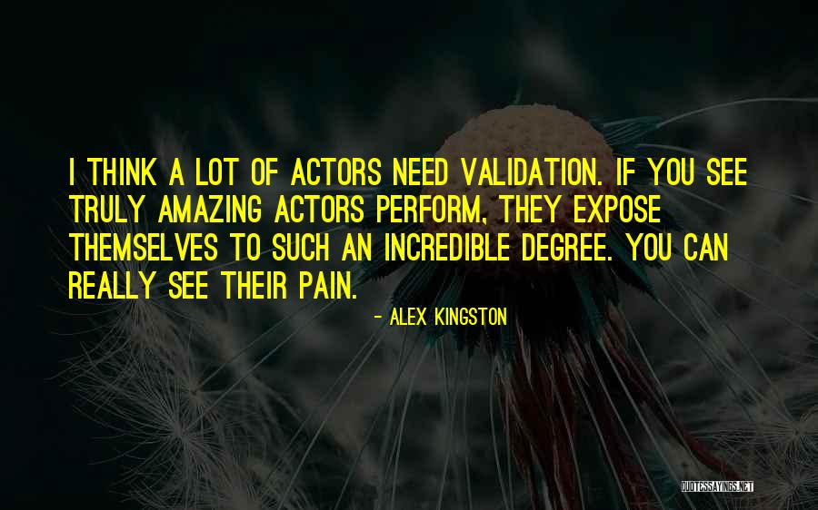 Need For Validation Quotes By Alex Kingston Need For Validation Quotes By Alex Kingston