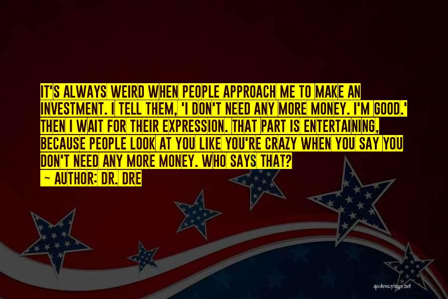 Need I Say More Quotes By Dr. Dre