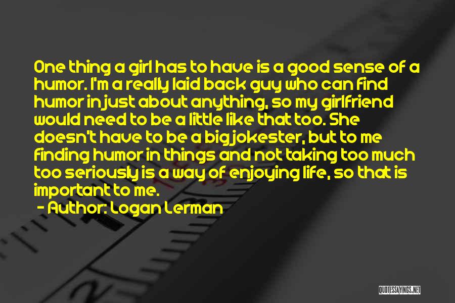 Need No Girlfriend Quotes By Logan Lerman