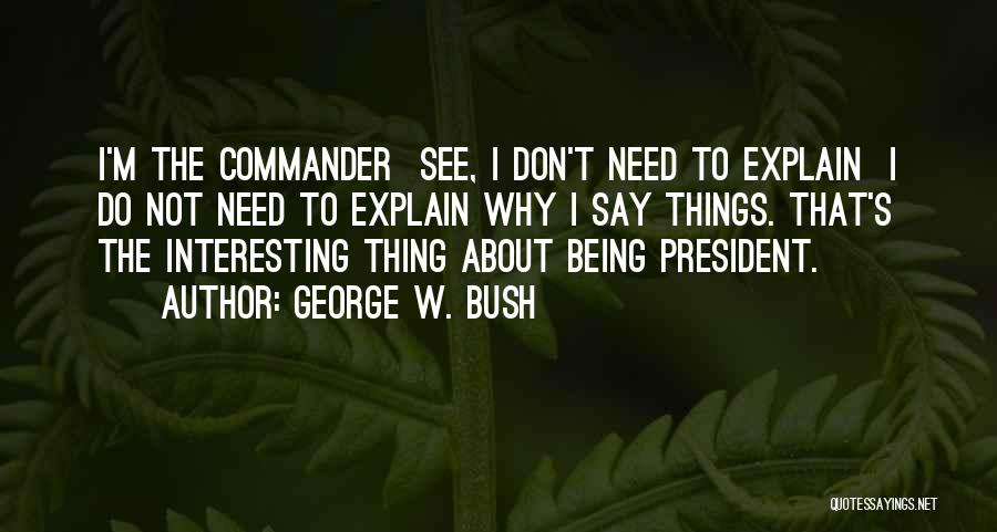 Need Not To Explain Quotes By George W. Bush