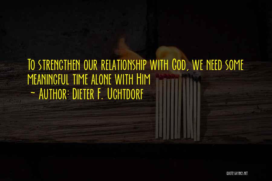 Need Some Time Alone Quotes By Dieter F. Uchtdorf