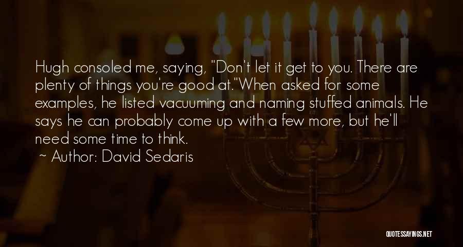 Need Some Time To Think Quotes By David Sedaris