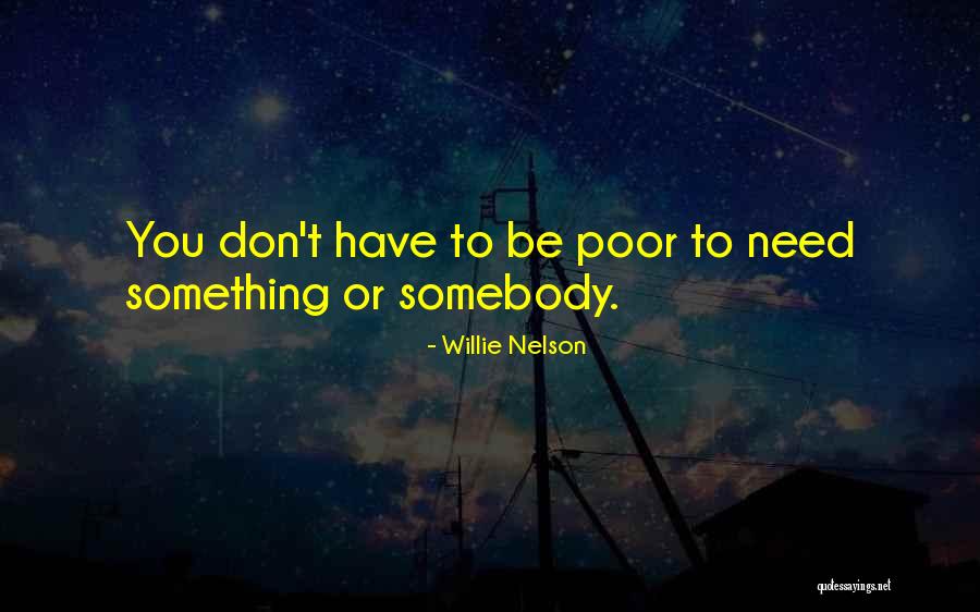 Need Somebody Quotes By Willie Nelson Need Somebody Quotes By Willie Nelson
