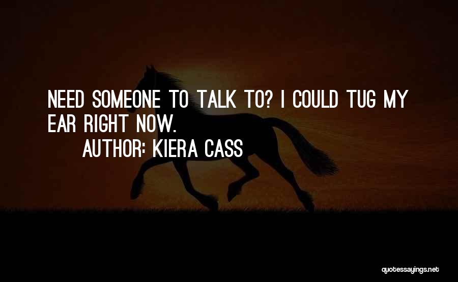 Need Someone To Talk Quotes By Kiera Cass