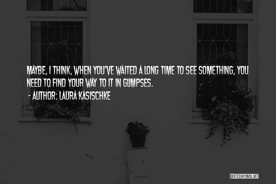 Need Time To Find Myself Quotes By Laura Kasischke
