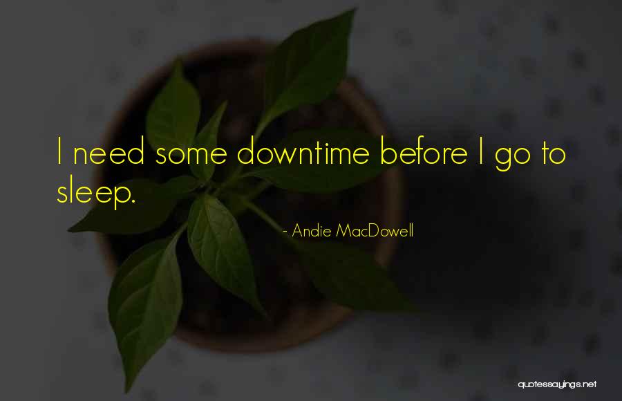 Need To Go To Sleep Quotes By Andie MacDowell