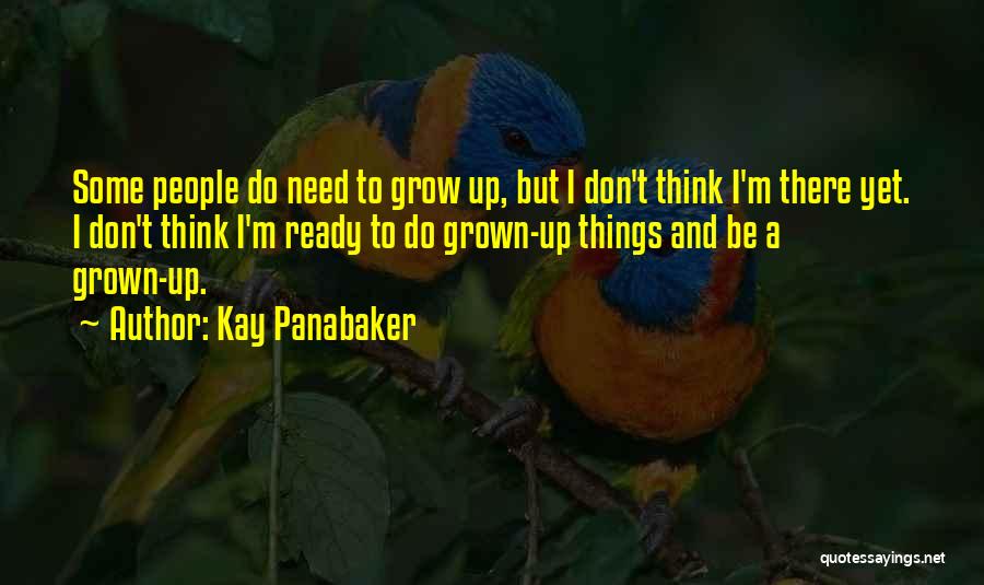 Need To Grow Up Quotes By Kay Panabaker