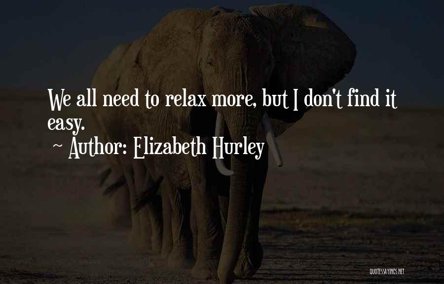 Need To Relax Quotes By Elizabeth Hurley