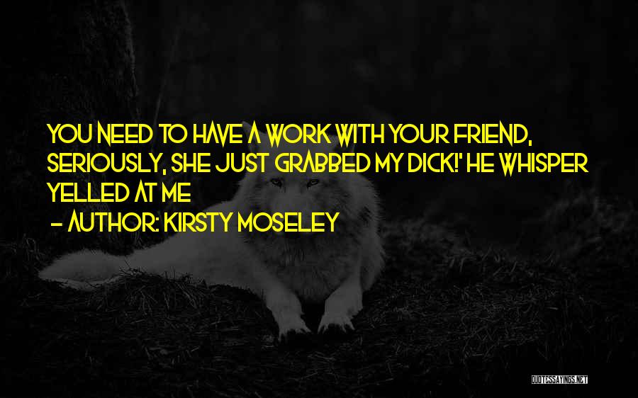 Need You My Friend Quotes By Kirsty Moseley
