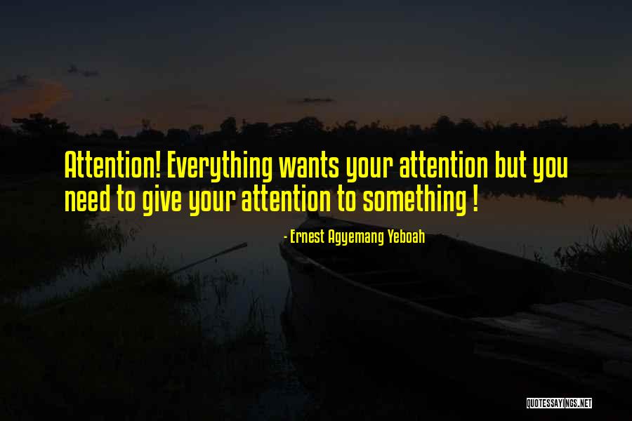 Need Your Attention Quotes By Ernest Agyemang Yeboah Need Your Attention Quotes By Ernest Agyemang Yeboah