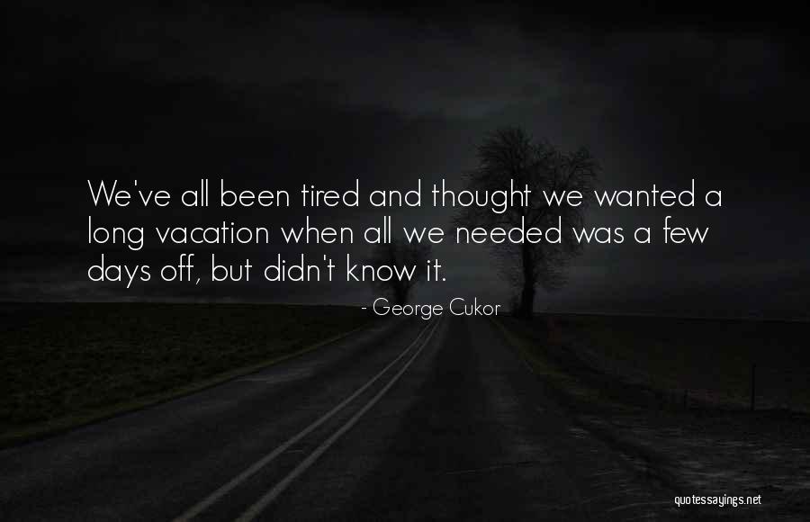 Needed Vacation Quotes By George Cukor Needed Vacation Quotes By George Cukor