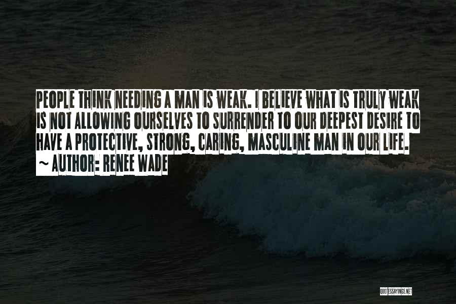 Needing A Strong Man Quotes By Renee Wade