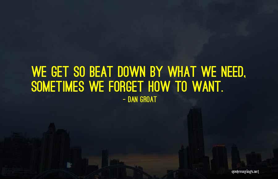Needing And Wanting Quotes By Dan Groat Needing And Wanting Quotes By Dan Groat